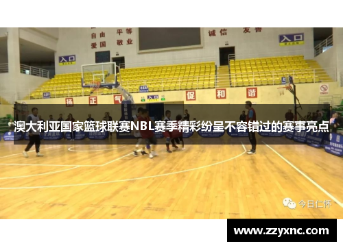 澳大利亚国家篮球联赛NBL赛季精彩纷呈不容错过的赛事亮点