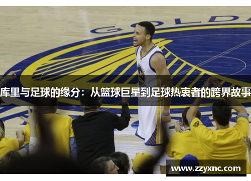 库里与足球的缘分：从篮球巨星到足球热衷者的跨界故事