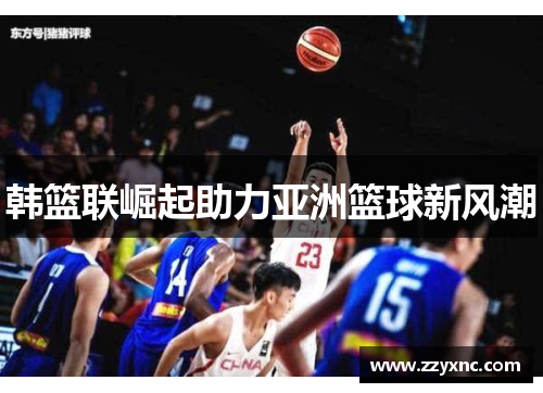 韩篮联崛起助力亚洲篮球新风潮
